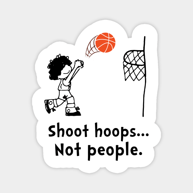 Shoot Hoops Not People T-shirt Funny Basketball Magnet by Trendy_Designs