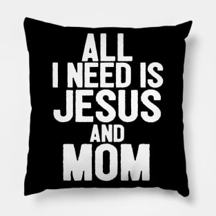 All I Need Is Jesus And Mom Pillow