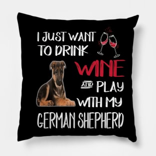 I Just Want To Dink Wine And Play With My German Shepherd Pillow