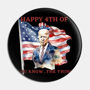 Happy 4th Of You Know The Thing Funny Joe Biden Pin