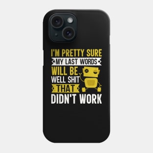 I'm Pretty Sure My Last Words Will Be Well Shit That Didn't Work Phone Case