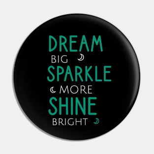 Dream big sparkle more shine bright Pin