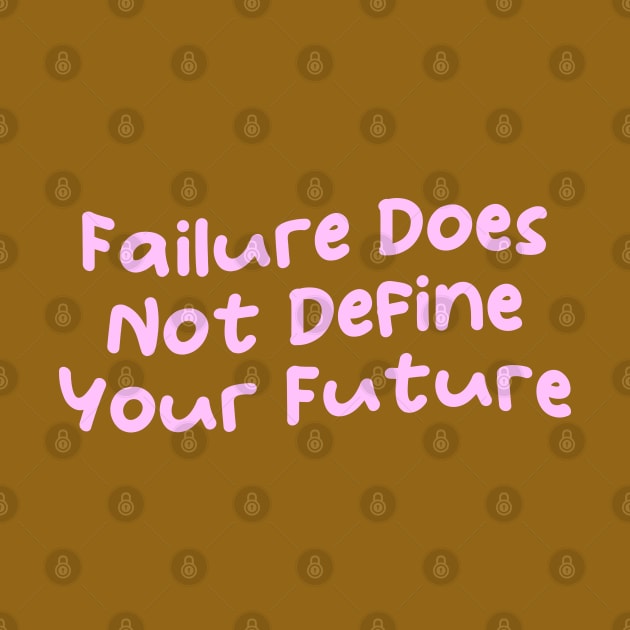 Failure Does Not Define Your Future, Motivational Sayings by artestygraphic