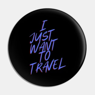 I Just Want To Travel World Travel Pin