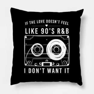 If The Love Doesn'T Feel Like 90'S Rb I Don'T Want It Pillow