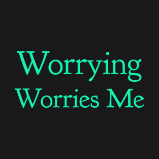 worrying worries me T-Shirt