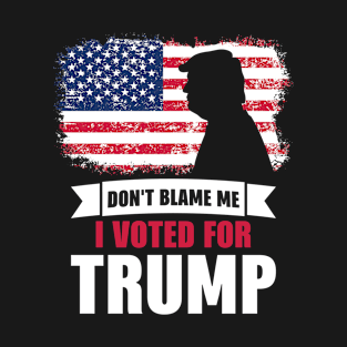 Don't Blame me I Voted for Trump T-Shirt