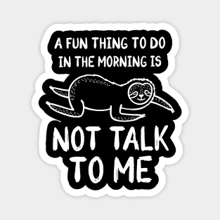 A Fun Thing To Do In The Morning Is Not Talk To Me Magnet