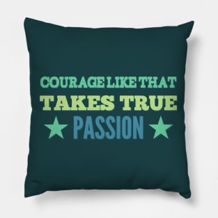 Courage Like That Takes True Passion Pillow