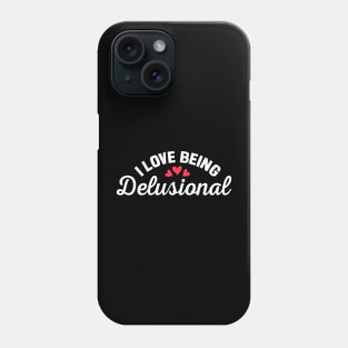 I Love Being Delusional Phone Case