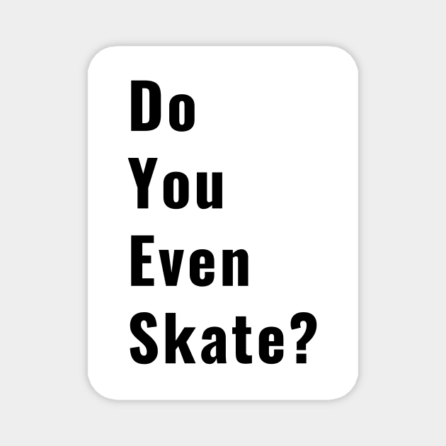 Funny Do You Even Skate Skater Skateboard Ice Skating Roller SkateLife Gifts Magnet by gillys