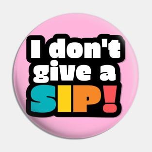 I don't give a sip! Pin