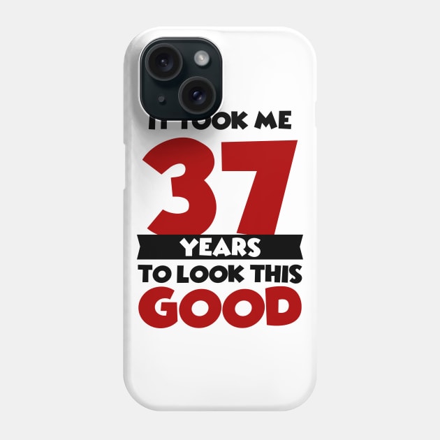 It took me 37 years to look this good Phone Case by colorsplash