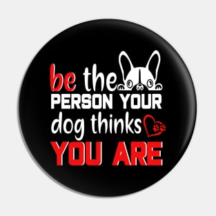 Be the person your dog thinks you are Pin