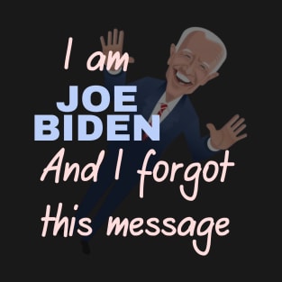 I am joe biden and i forgot this message T-Shirt