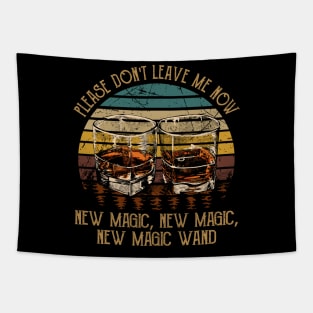 Please Don't Leave Me Now New Magic, New Magic, New Magic Wand Whiskey Lyric Glasses Tapestry