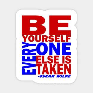 BE YOURSELF...EVERYONE ELSE IS TAKEN Magnet