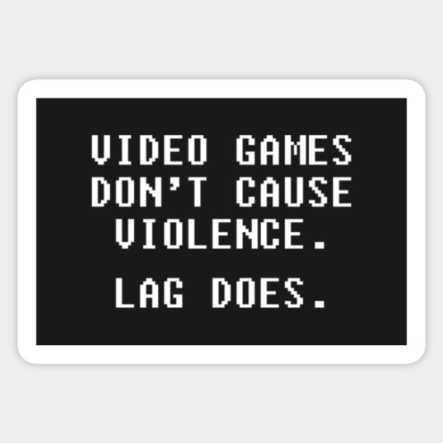 Video Games Don T Cause Violence Lag Does