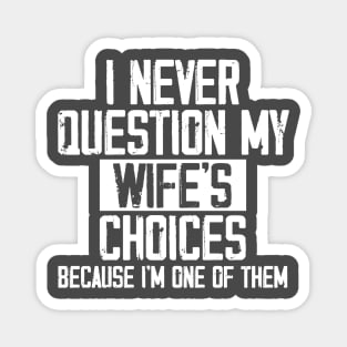 I Never Question My Wife's Choices, Because I'm One Of Them Magnet