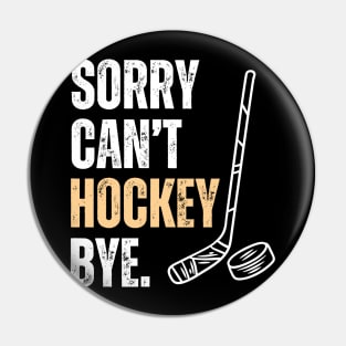 Sorry Cant Hockey Bye Pin