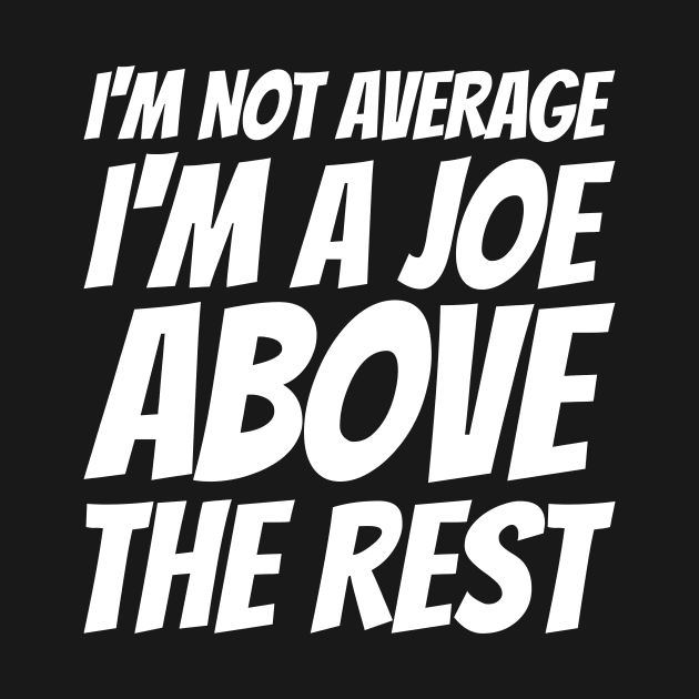 I'm Not Average I'm A Joe Above The Rest by JFE Designs