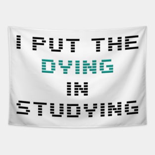 I put the dying in the studying Tapestry