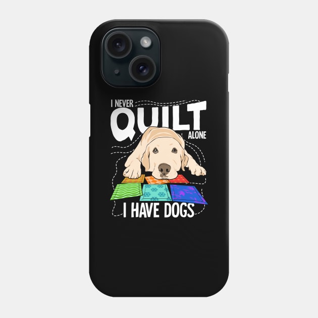 I Never Quilt Alone I Have Dogs Phone Case by Dolde08