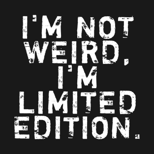 I'm not weird, I'm limited edition T-Shirt