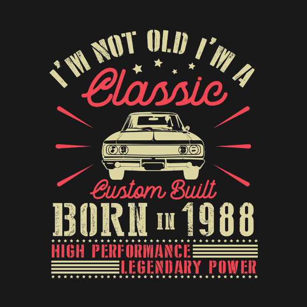 I'm Not Old I'm Classic Custom Built Born In 1988 High Performance Legendary Power Happy Birthday by joandraelliot