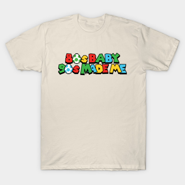 80 S Baby Super Mario 80s Baby 90s Made Me T Shirt Teepublic Au