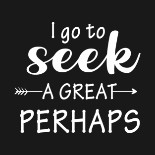 I Go To Seek a Great Perhaps T-Shirt