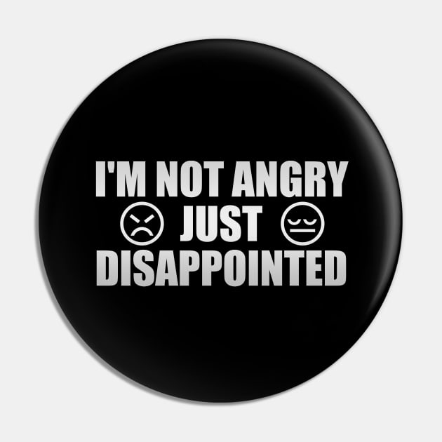 I'm Not Angry Just Disappointed Pin by It'sMyTime