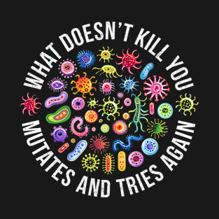 What Doesn't Kill You Mutates And Tries Again T-Shirt