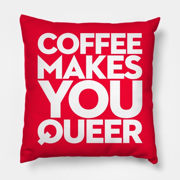 Coffee Makes You Queer Pillow by StudioPM71