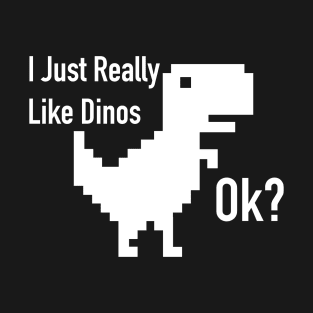 I just really like dinos ok? T-Shirt