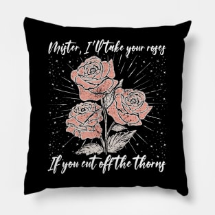 Mister, I'll Take Your Roses. If You Cut Off The Thorns Country Music Roses Pillow