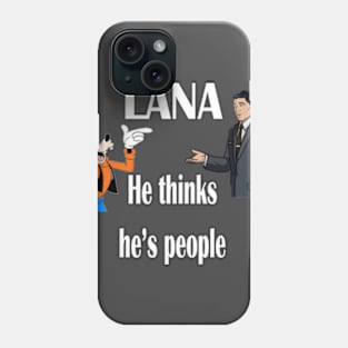 Lana He Thinks he's People! Phone Case