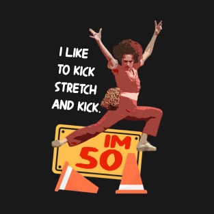 sally o'malley I'm 50 i like to kick, streth, and kick! T-Shirt