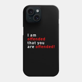 I Am Offended That You Are Offended Phone Case