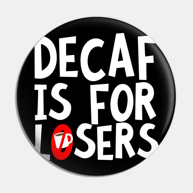 Decaf Is For Losers Pin by thingsandthings