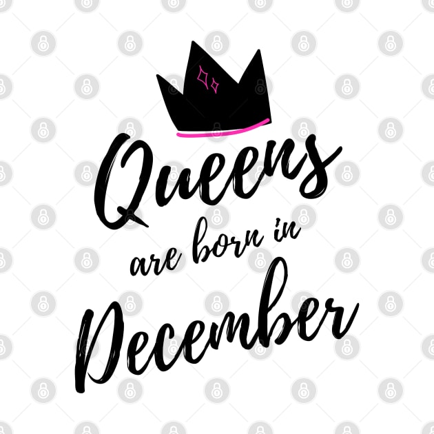 Queens are Born in December. Happy Birthday! by That Cheeky Tee