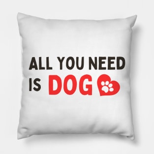 ALL YOU NEED IS DOG Pillow