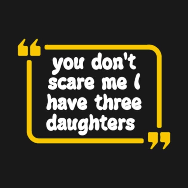 you don't scare me I have three daughters by Dog and cat lover