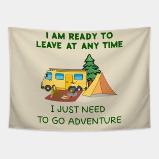 I AM READY TO LEAVE AT ANY TIME,I JUST NEED  TO GO ADVENTURE Tapestry