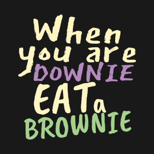 When you are downie, eat a brownie T-Shirt