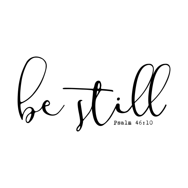 Be Still Psalm 46:10 by walkbyfaith