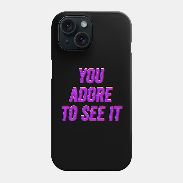 You Adore to See It Phone Case by wildjellybeans