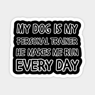 My dog is my personal trainer he makes me run every day Magnet