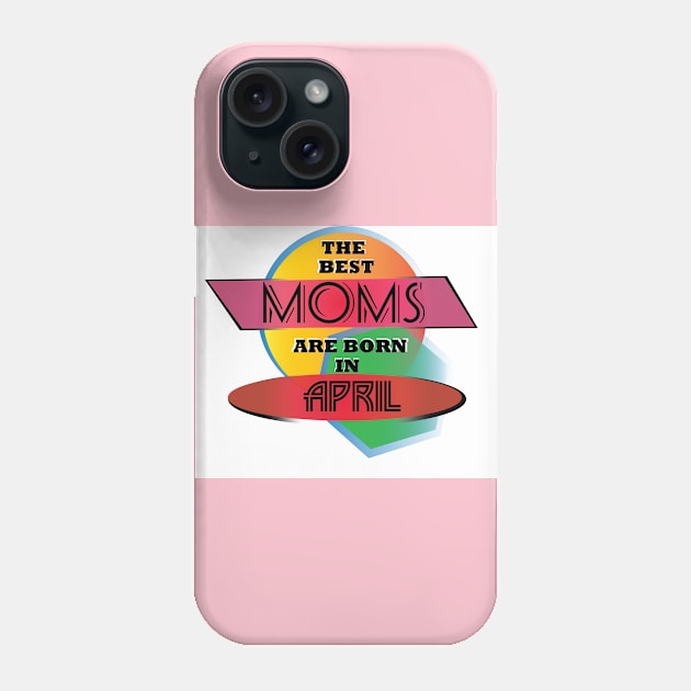 Best Moms are born in April T-Shirt Gift Idea Phone Case by werdanepo