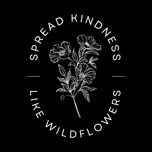 Spread Kindness Like Wildflowers by Texas Tee Pros